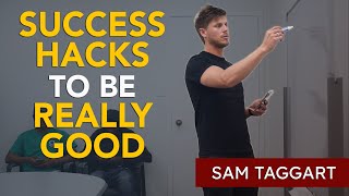 Success Hacks to be Really Good | Sam Taggart