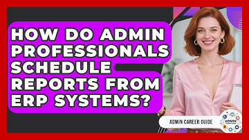 How Do Admin Professionals Schedule Reports From ERP Systems? - Admin Career Guide