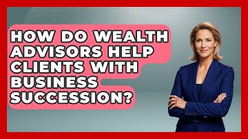 How Do Wealth Advisors Help Clients With Business Succession? - Wealth Advisor Success Hub