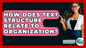 How Does Text Structure Relate To Organization? - The Language Library