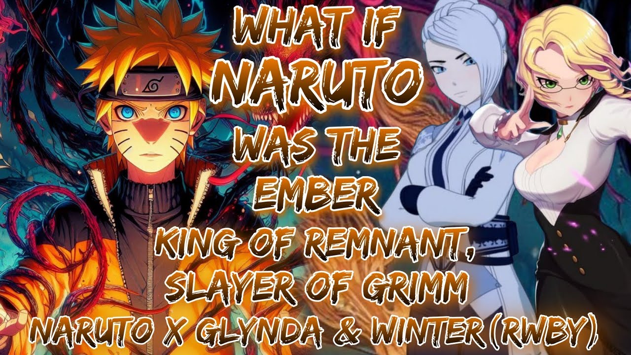 What If Naruto Was The Ember King Of Remnant, Slayer Of Grimm | Naruto x Glynda & Winter (RWBY)