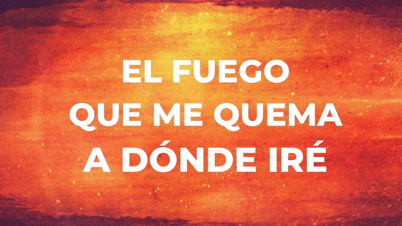 EL FUEGO QUE ME QUEMA | A DONDE IRÉ EL FUEGO QUE ME QUEMA | A DONDE IRÉ
