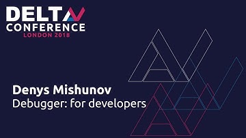 Debugger: for Developers - Denys Mishunov | DeltaV 2018