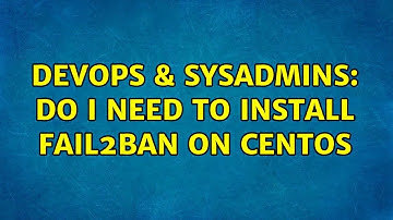DevOps & SysAdmins: do I need to install fail2ban on CentOS (3 Solutions!!)