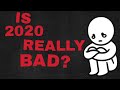 Is 2020 Really Bad ?