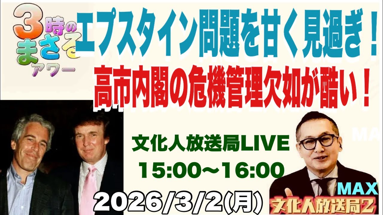 【エプスタイン問題を甘く見過ぎ！】高市内閣の危機管理欠如が酷い！…他　2026/3/2(月)文化人放送局LIVE 15:00~16:00『3時のまさるアワーMAX』