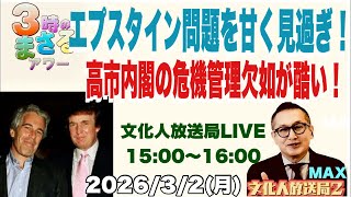 【エプスタイン問題を甘く見過ぎ！】高市内閣の危機管理欠如が酷い！…他　2026/3/2(月)文化人放送局LIVE 15:00~16:00『3時のまさるアワーMAX』