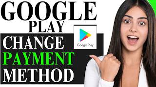 How to Change Google Play Payment Method for In-App Purchases (2026)