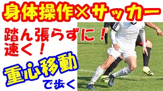 vol.573 身体操作でサッカーがうまくなる！踏ん張らずに速く動くために重心移動で歩く！