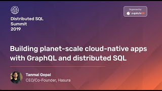 Distributed SQL Summit 2019 | Building Planet Scale Cloud Native Apps with GraphQL & Distributed SQL