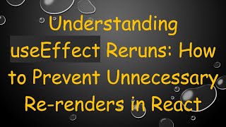 Understanding useEffect Reruns: How to Prevent Unnecessary Re-renders in React