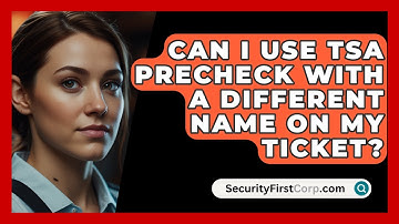 Can I Use TSA PreCheck With A Different Name On My Ticket? - SecurityFirstCorp.com