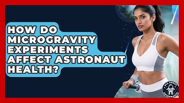 How Do Microgravity Experiments Affect Astronaut Health? | All About Astronauts News