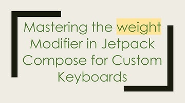 Mastering the weight Modifier in Jetpack Compose for Custom Keyboards