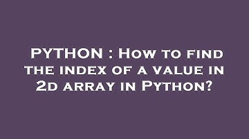 PYTHON : How to find the index of a value in 2d array in Python?