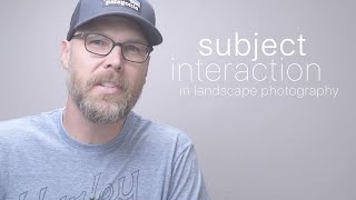 Subject Interaction in Landscape Photography