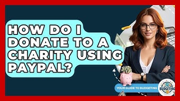 How Do I Donate To A Charity Using PayPal? - Your Guide to Budgeting