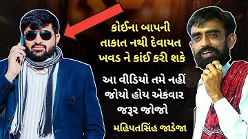 કોઈના બાપની તાકાત નથી દેવાયત ખવડ ને કાંઈ કરી શકે - મહિપતસિંહ જાડેજા 