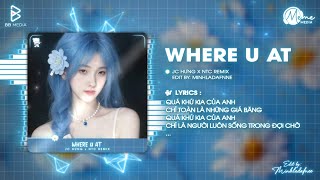 Where U At (Bản Hot TOPTOP) - JC Hưng x NTC Remix | Đã Có Những Nước Mắt Khi Em Bước Ra Đi Remix Where U At (Bản Hot TOPTOP) - JC Hưng x NTC Remix | Đã Có Những Nước Mắt Khi Em Bước Ra Đi Remix