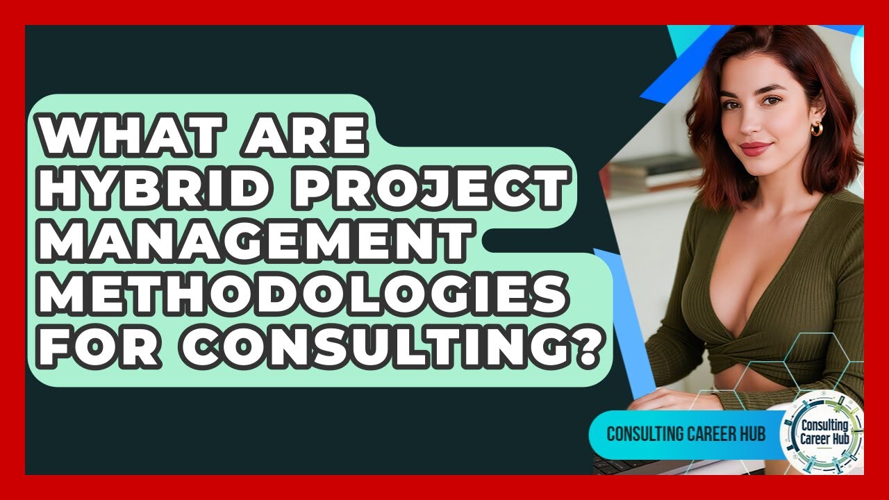 What Are Hybrid Project Management Methodologies For Consulting? - Consulting Career Hub