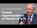 Cuando experimentamos un fracaso en la fe – Dr. Charles Stanley