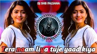 ❣️ TERA NAAM LIYA TUJE YAAD KIYA  REMIX (तेरा नाम लिया तुझे याद किया) REMIX ❣️ 🎵 DJ SHB PALSANA 👑