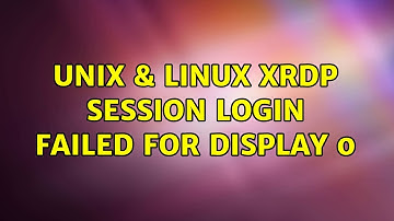 Unix & Linux: xrdp session: Login failed for display 0 (2 Solutions!!)