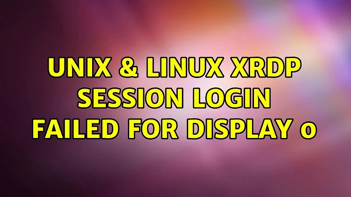 Unix & Linux: xrdp session: Login failed for display 0 (2 Solutions!!)