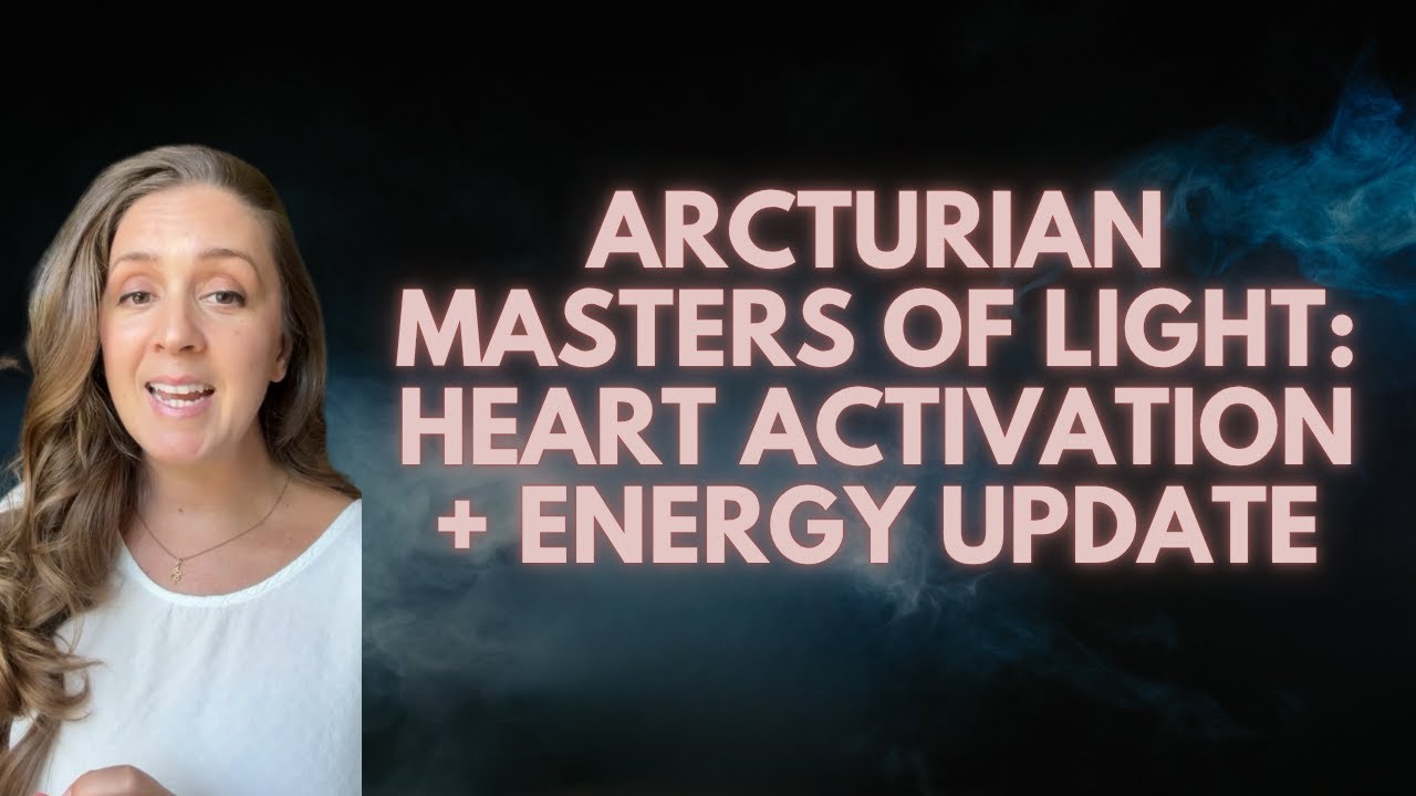 Channeled Message from the Arcturian Masters of Light: Heart Activation + Energy Update - YouTube