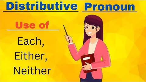 Uses of Each / Either / Neither...Distributive pronoun..all kinds of pronoun.