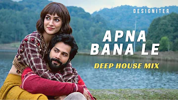 Apna Bana Le (Deep House Mix) - Designiter Remix | Arijit Singh | Bhediya | Love Song 2023