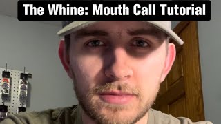 How to WHINE on a MOUTH CALL!
