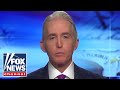 Trey Gowdy: The liberal media never focuses on this