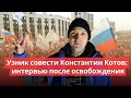 «В тюрьме у всех оппозиционные взгляды»: интервью Константина Котова после освобождения