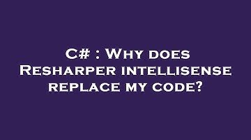 C# : Why does Resharper intellisense replace my code?