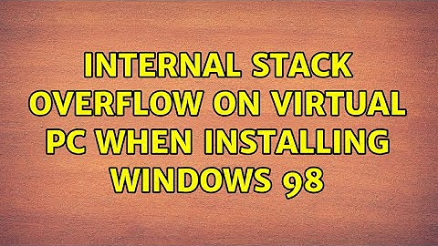 Internal stack overflow on Virtual PC when installing Windows 98 (3 Solutions!!)
