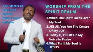Worship from The Spirit Realms By A Pure Vessel - Pastor John Anosike