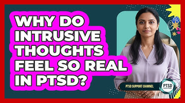 Why Do Intrusive Thoughts Feel So Real In PTSD? - PTSD Support Channel