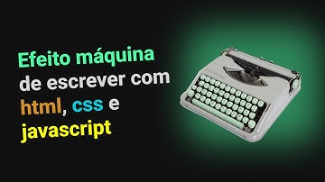 Efeito máquina de escrever com html, css e javascript