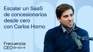 Frecuencia CEO #28 - Carlos Horno | Escalar un SaaS de concesionarios desde cero