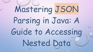 Mastering JSON Parsing in Java: A Guide to Accessing Nested Data