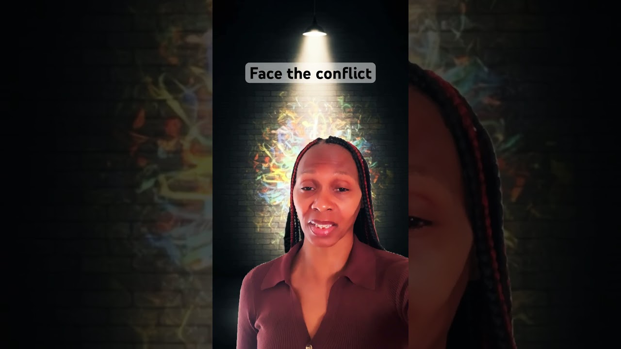 Face the conflict. 