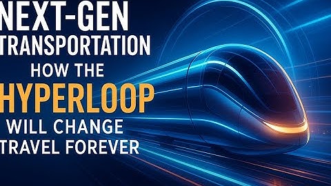 Next-Gen Transportation: How the Hyperloop Will Change Travel Forever