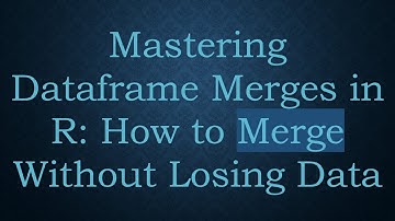 Mastering Dataframe Merges in R: How to Merge Without Losing Data