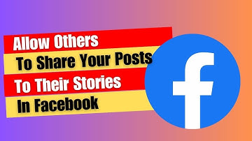 Allow Others To Share Your Posts To Their Stories In Facebook