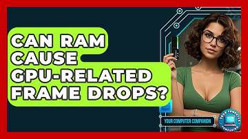 Can RAM Cause GPU-related Frame Drops? - Your Computer Companion