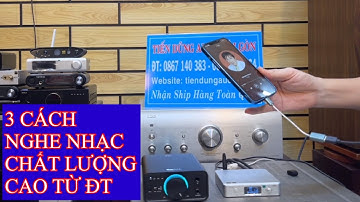3 cách nghe nhạc Lossless chất lượng cao từ điện thoại - Tiến Dũng audio Sài Gòn
