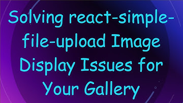 Solving react-simple-file-upload Image Display Issues for Your Gallery