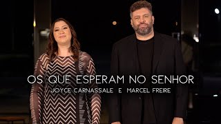 Joyce Carnassale e Marcel Freire - Os que esperam no Senhor (Vídeo Oficial)