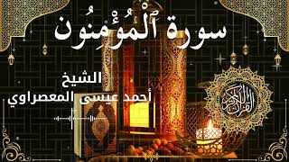 23Quran Surah Al Mu'minun  Al Sheikh Ahmed Issa Al Masrawi الشيخ أحمد عيسى المعصراوي   سورة المؤمنون